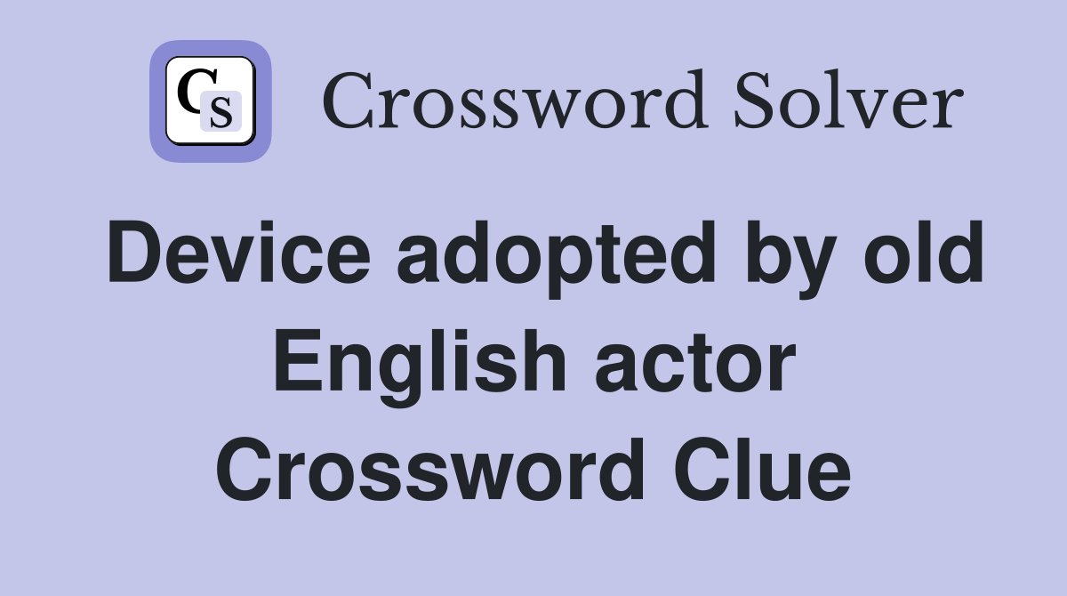 Device adopted by old English actor Crossword Clue Answers